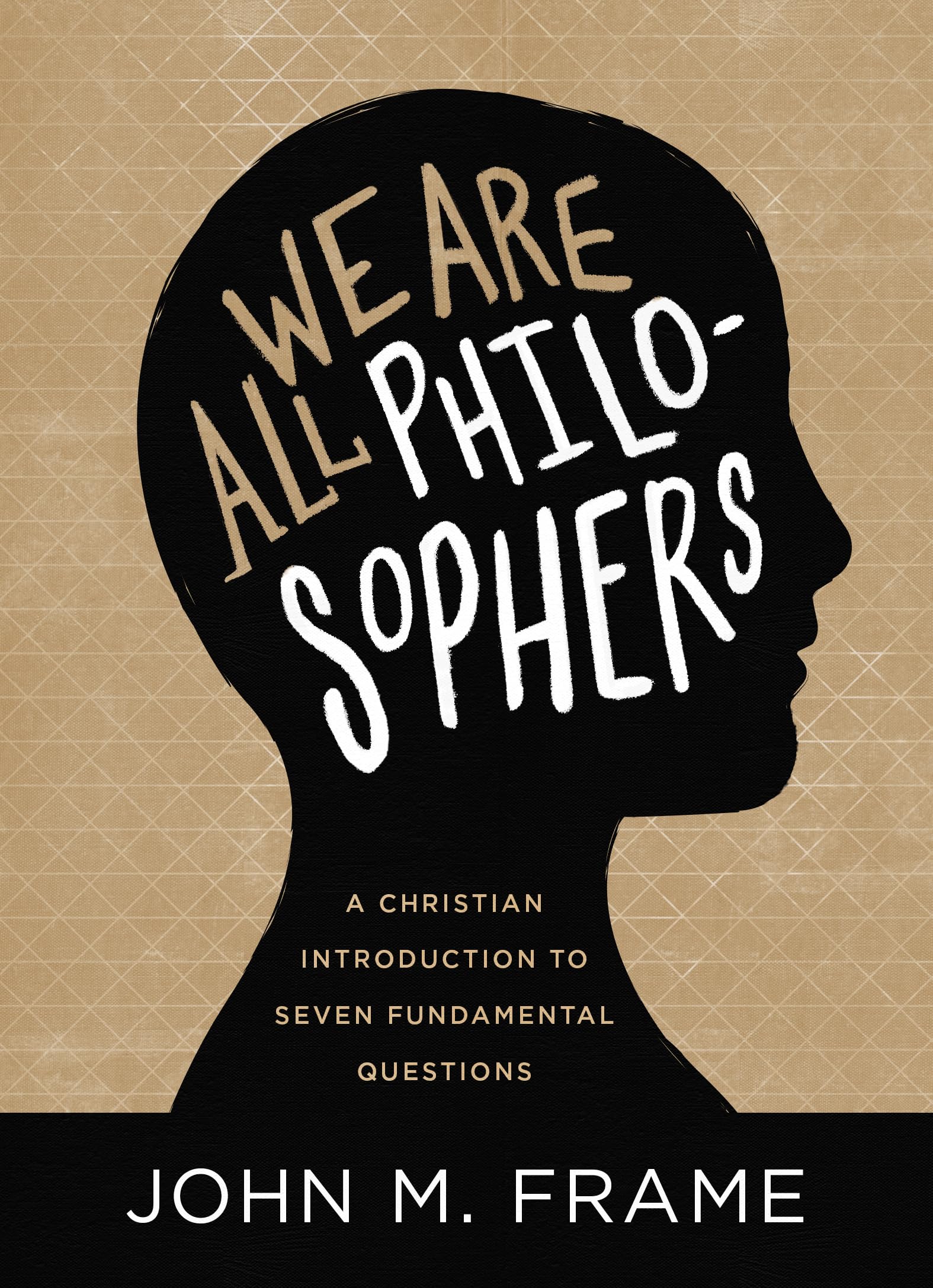 We Are All Philosophers: A Christian Introduction to Seven Fundamental Questions 9781683593102
