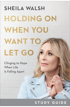 Holding On When You Want to Let Go Study Guide: Clinging to Hope When Life Is Falling Apart 9781540901835