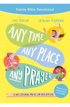 Any Time, Any Place, Any Prayer Family Bible Devotional: 15 Days Exploring How We Can Talk with God (Easy-to-lead devotions for family quiet times, includes the Lord's prayer) 9781784989200