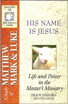 His Name Is Jesus: Life and Power in the Master's Ministry: A Study of Matthew, Mark and Luke (Spirit-Filled Life Bible Study Guides) 9780840720900