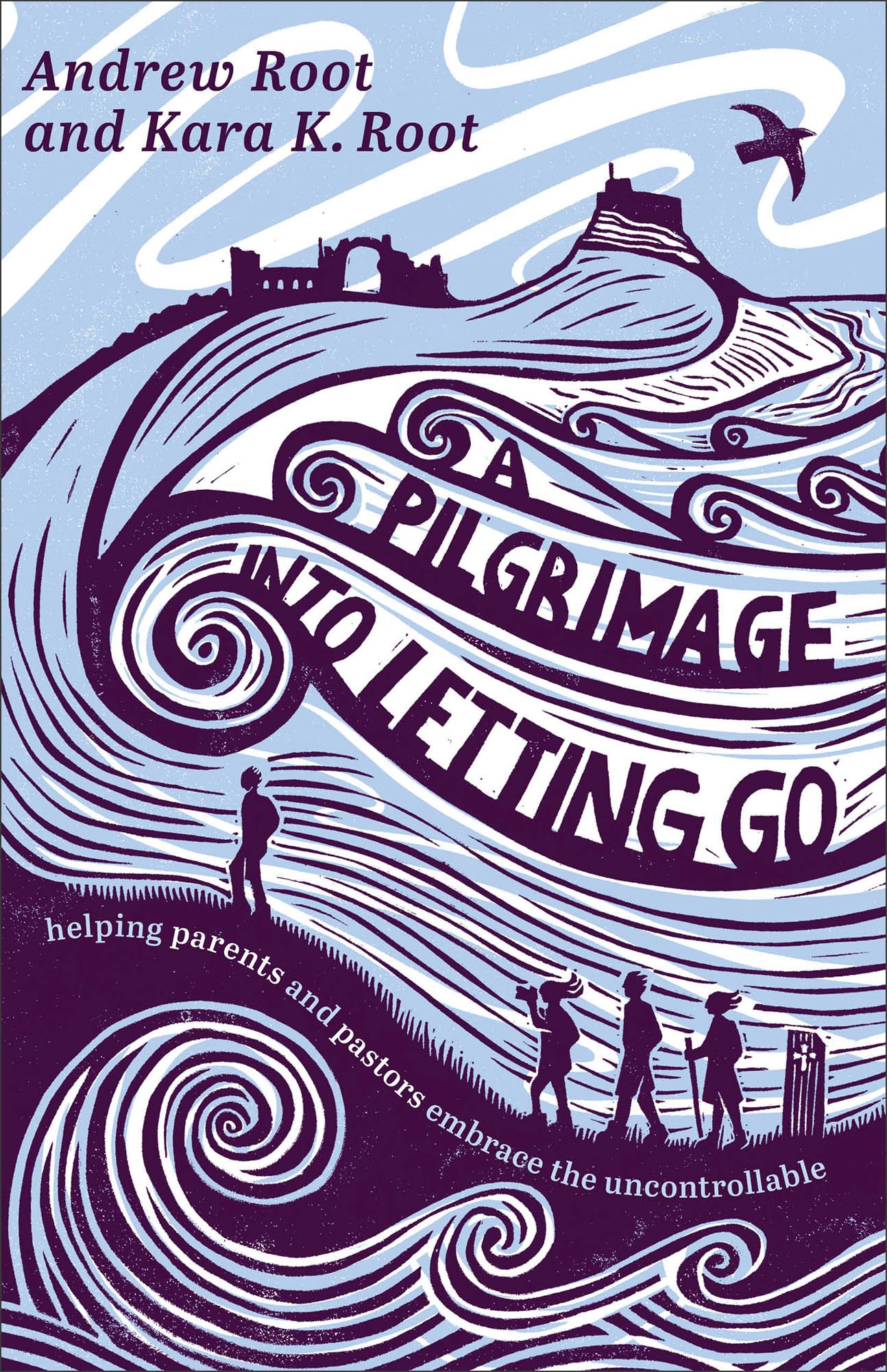 A Pilgrimage into Letting Go: Helping Parents and Pastors Embrace the Uncontrollable (A Faith Journey for Anxious Parents and Overwhelmed Pastors Learning to Trust God's Plan) 9781587436628