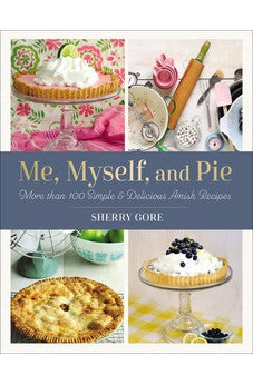 Me, Myself, and Pie: More Than 100 Simple and Delicious Amish Recipes (Pinecraft Collection) 9780310463405