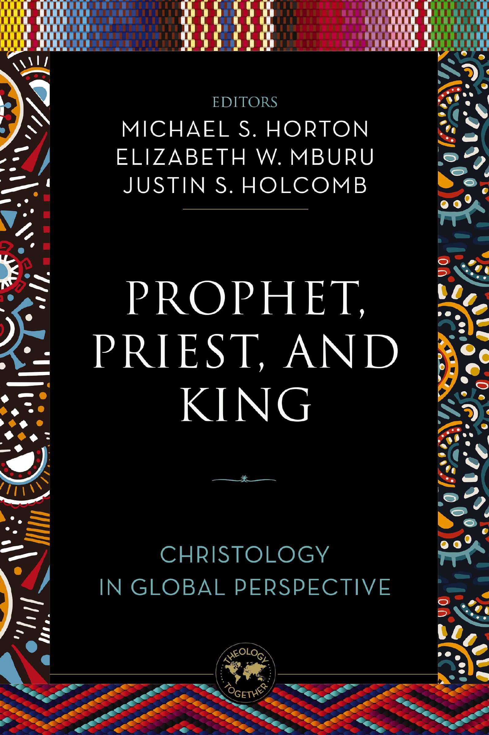 Prophet, Priest, and King: Christology in Global Perspective (Theology Together) 9780310142928
