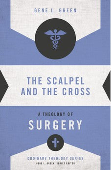 The Scalpel and the Cross: A Theology of Surgery (Ordinary Theology) 9780310516057