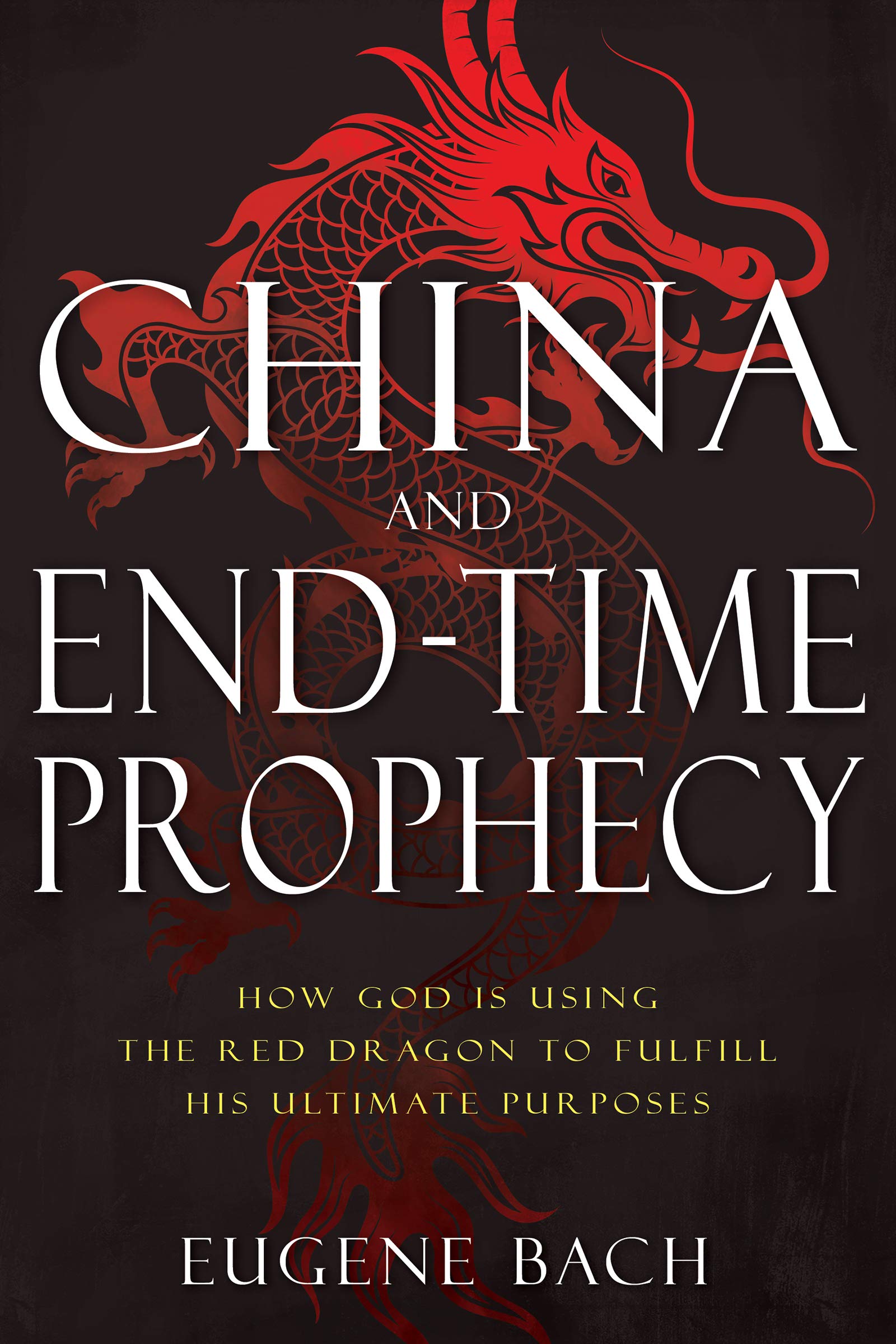 China and End-Time Prophecy: How God Is Using the Red Dragon to Fulfill His Ultimate Purposes 9781641236218