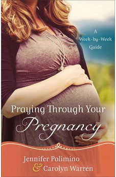 Praying Through Your Pregnancy: A Week-by-Week Guide 9780800726843