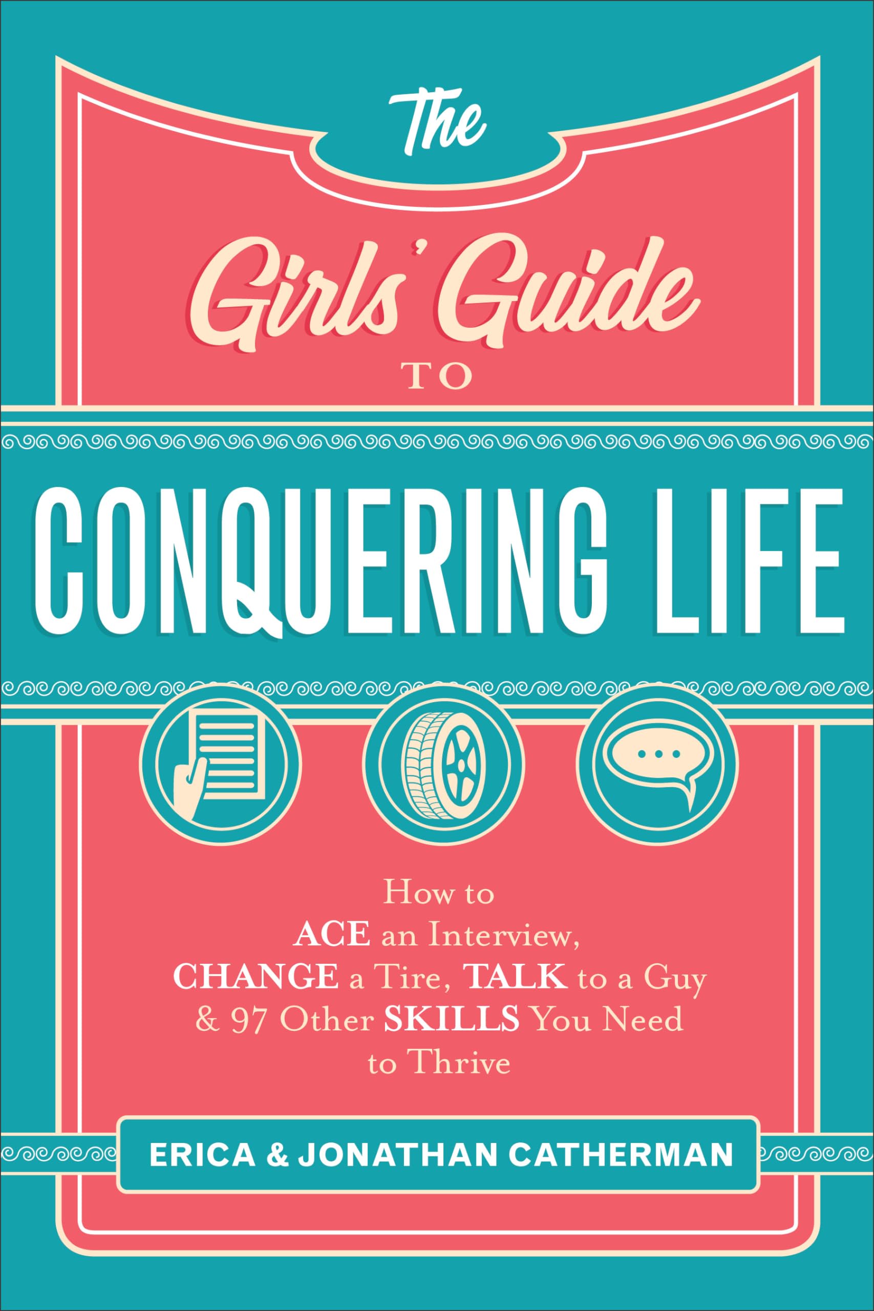 The Girls' Guide to Conquering Life: How to Ace an Interview, Change a Tire, Talk to a Guy, and 97 Other Skills You Need to Thrive 9780800729806