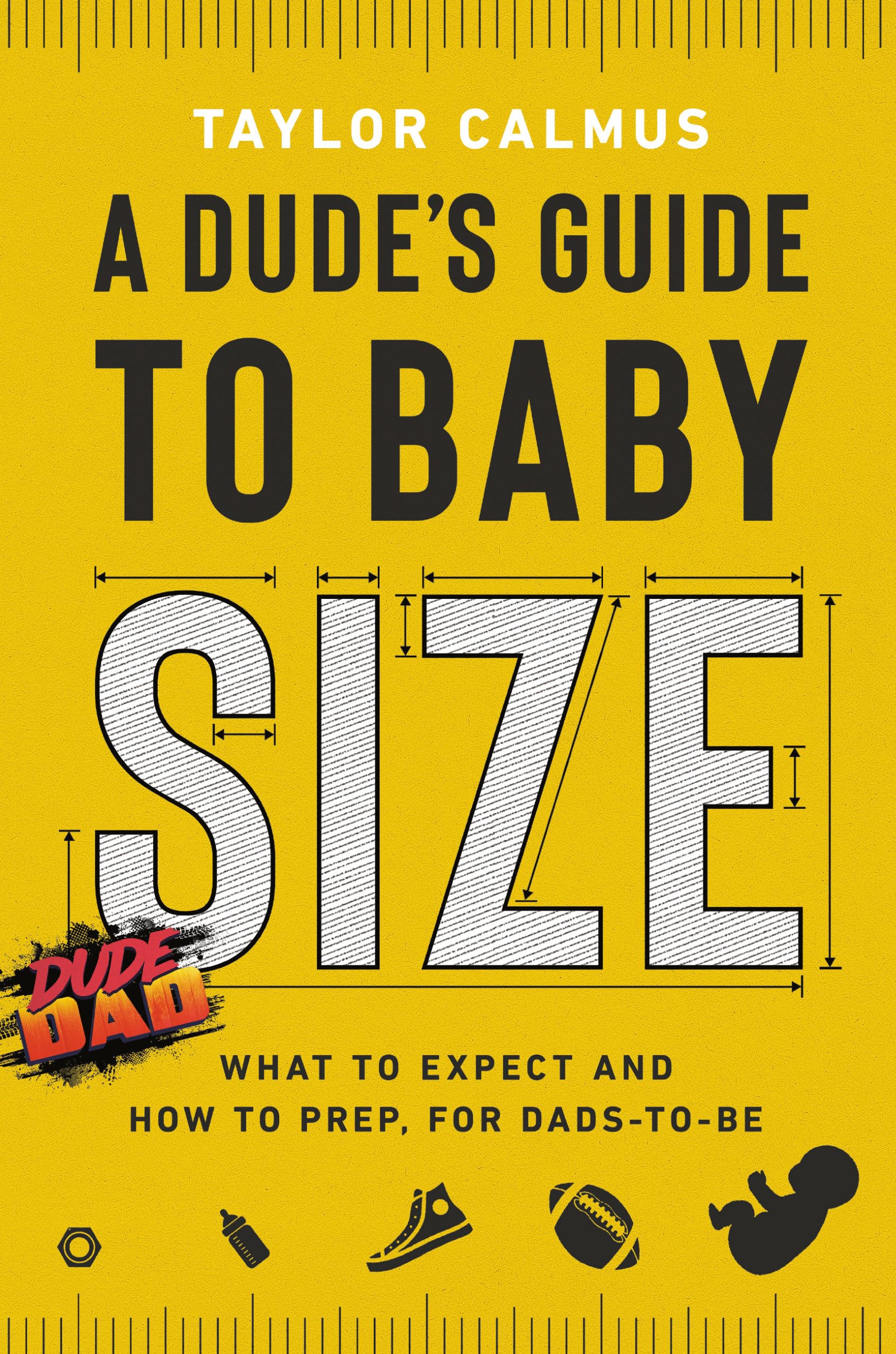 A Dude's Guide to Baby Size: What to Expect and How to Prep for Dads-to-Be 9780593194416