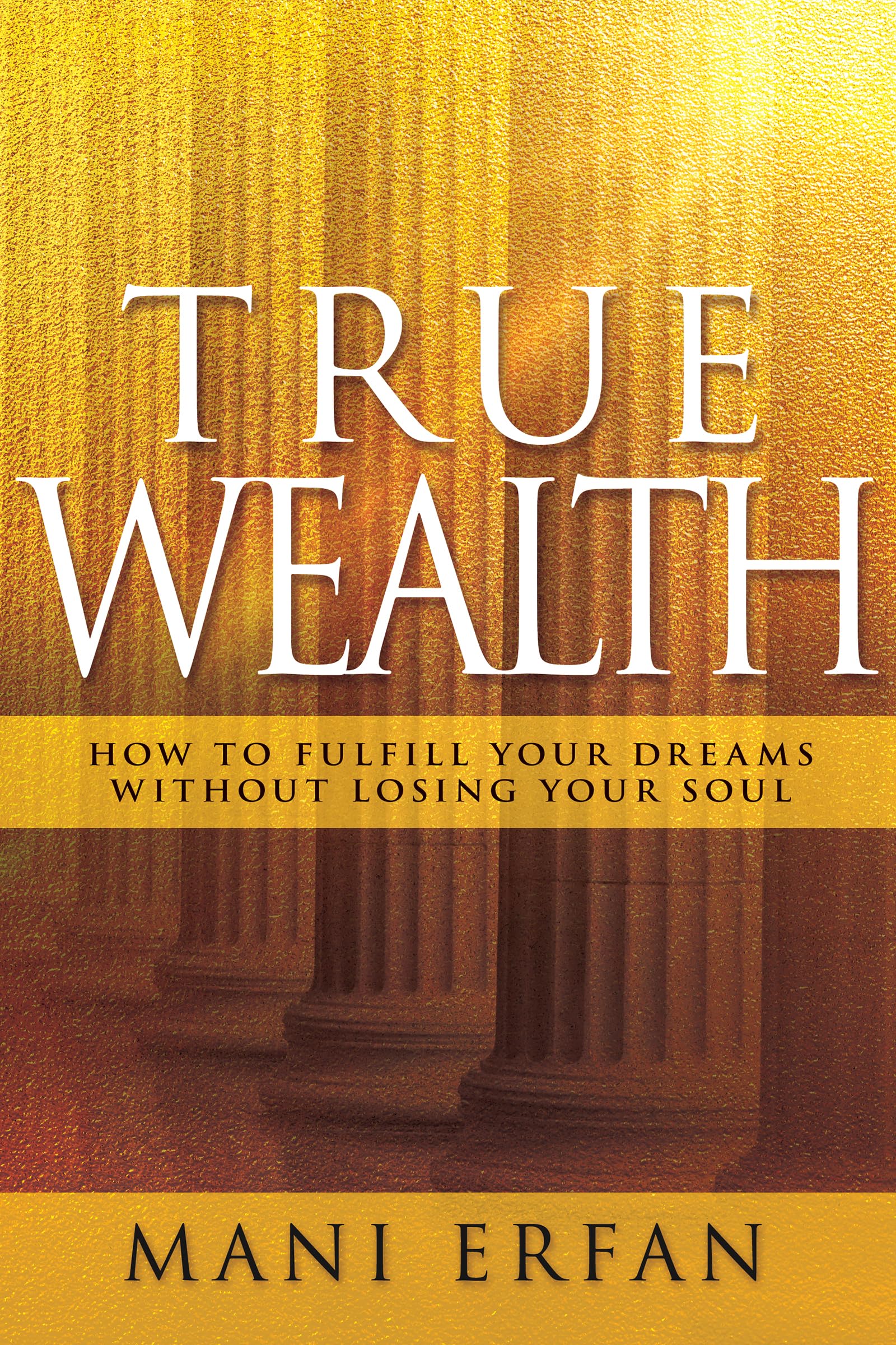 True Wealth: How to Fulfill your Dreams without Losing Your Soul 9781629119885