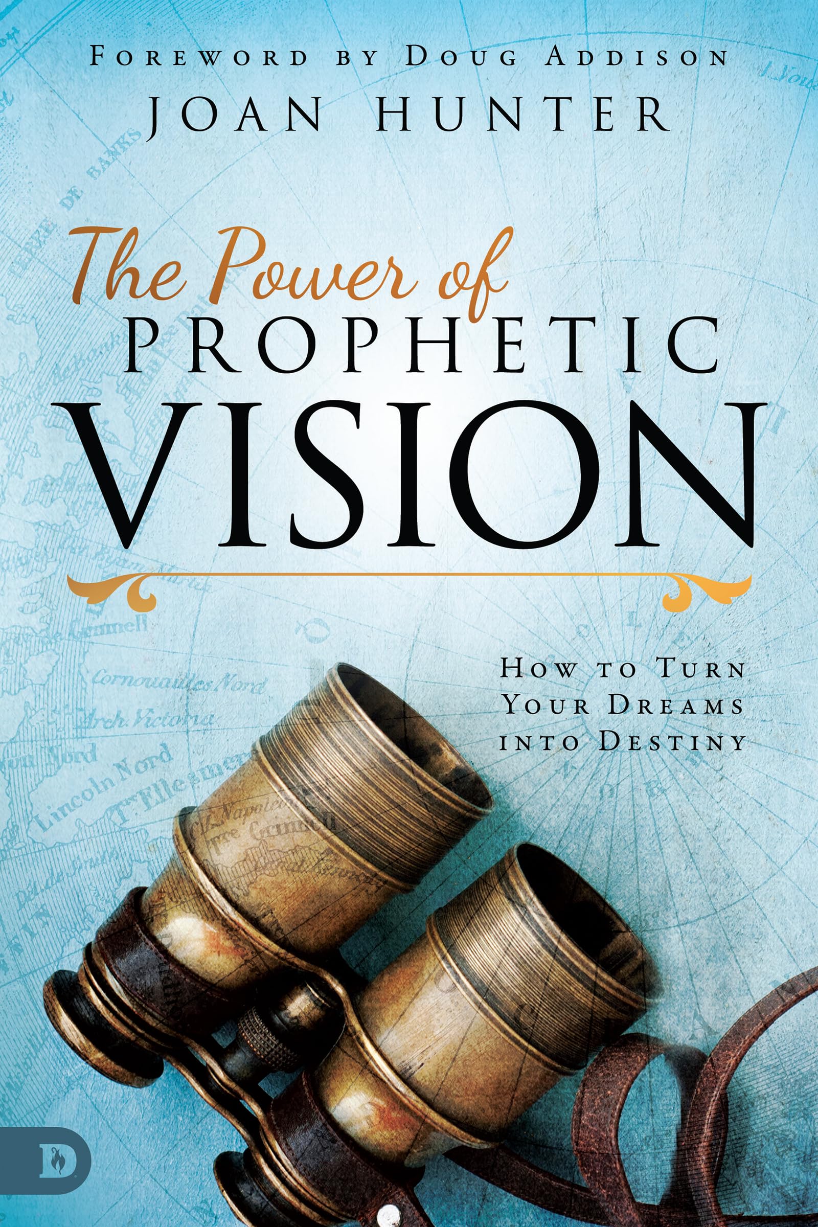 The Power of Prophetic Vision: How to Turn Your Dreams into Destiny 9780768450262