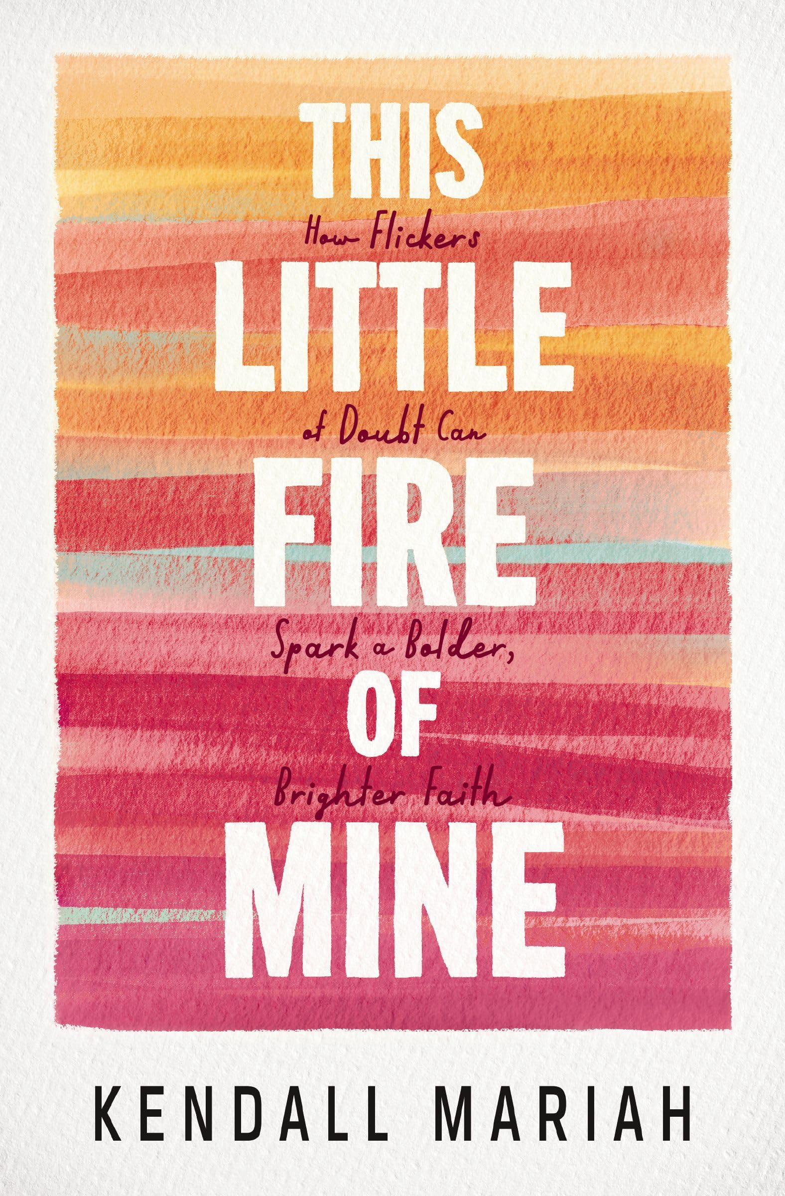 This Little Fire of Mine: How Flickers of Doubt Can Spark a Bolder, Brighter Faith 9781400251674