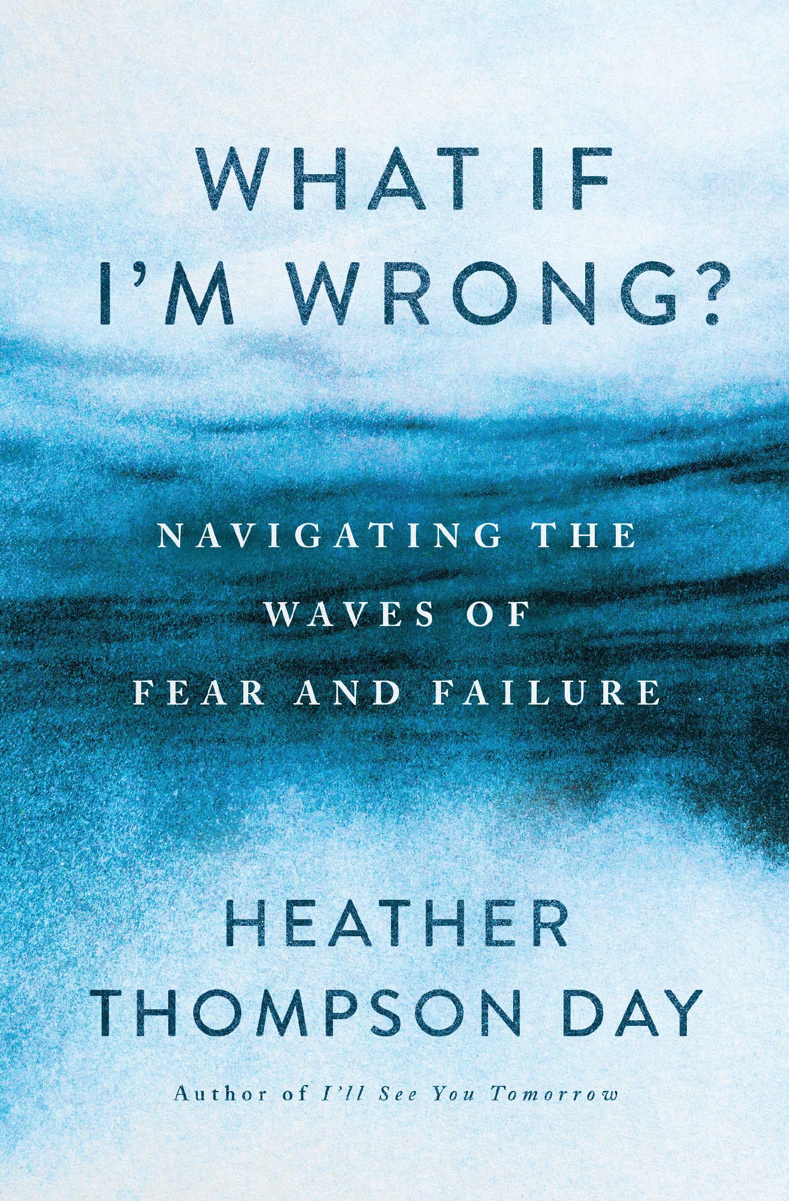 What If I'm Wrong?: Navigating the Waves of Fear and Failure 9781400341573