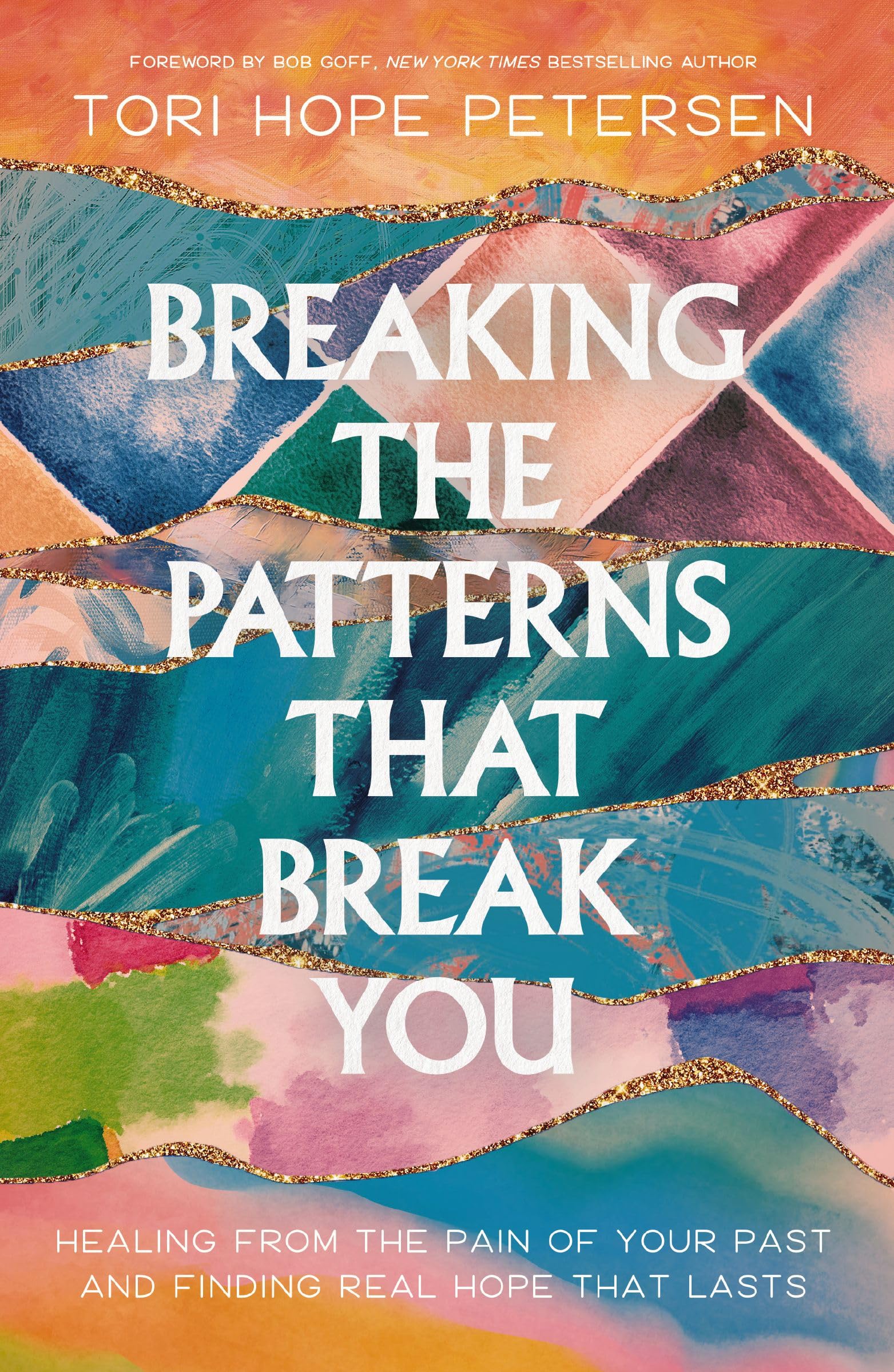 Breaking the Patterns That Break You: Healing from the Pain of Your Past and Finding Real Hope That Lasts 9781400250042