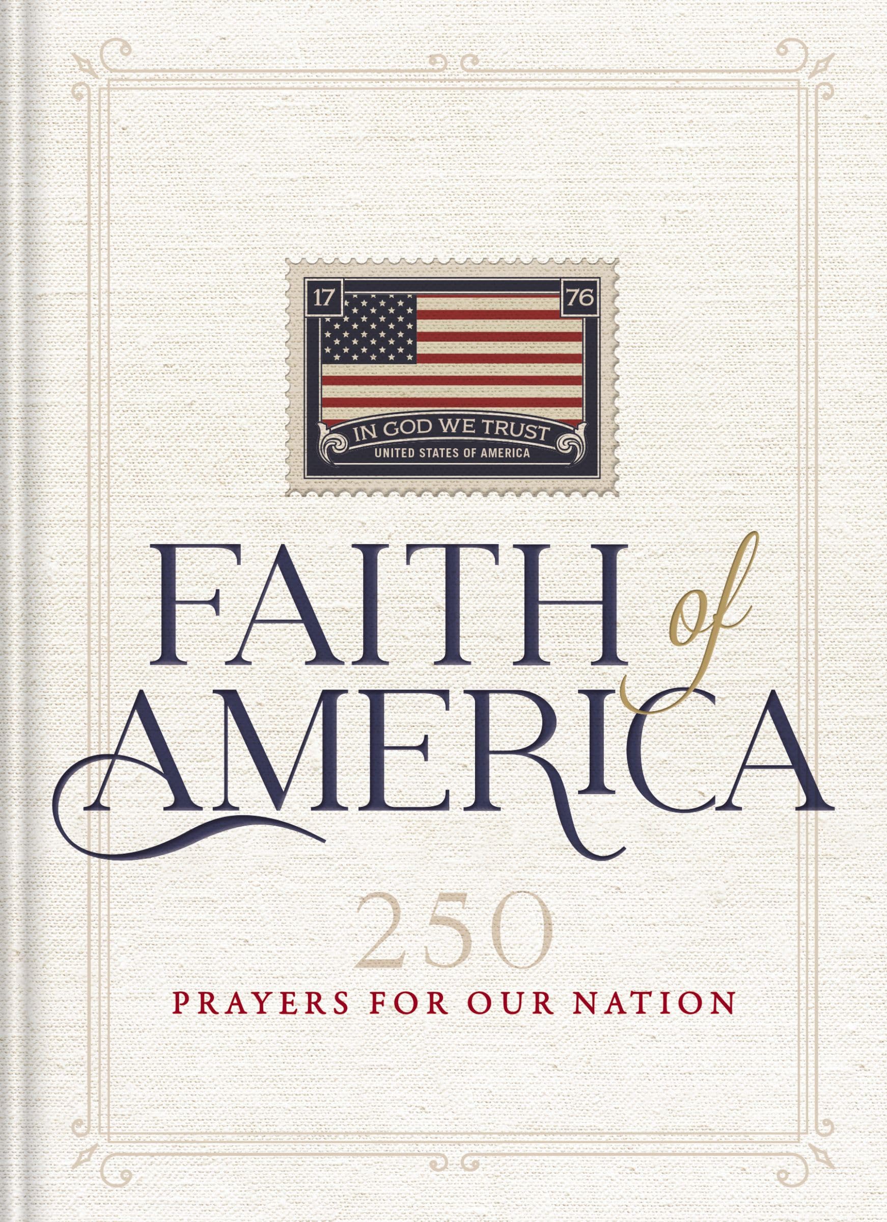 Faith of America: 250 Prayers for our Nation (Celebrating 250 years of the United States of America's History - includes the Declaration of Independence, Constitution, and Bill of Rights) 9781400355532