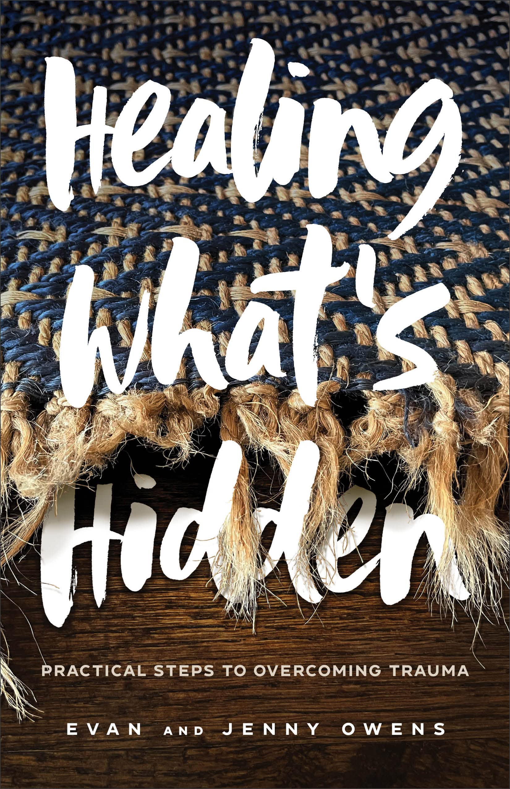 Healing What's Hidden: Practical Steps to Overcoming Trauma 9780800740948