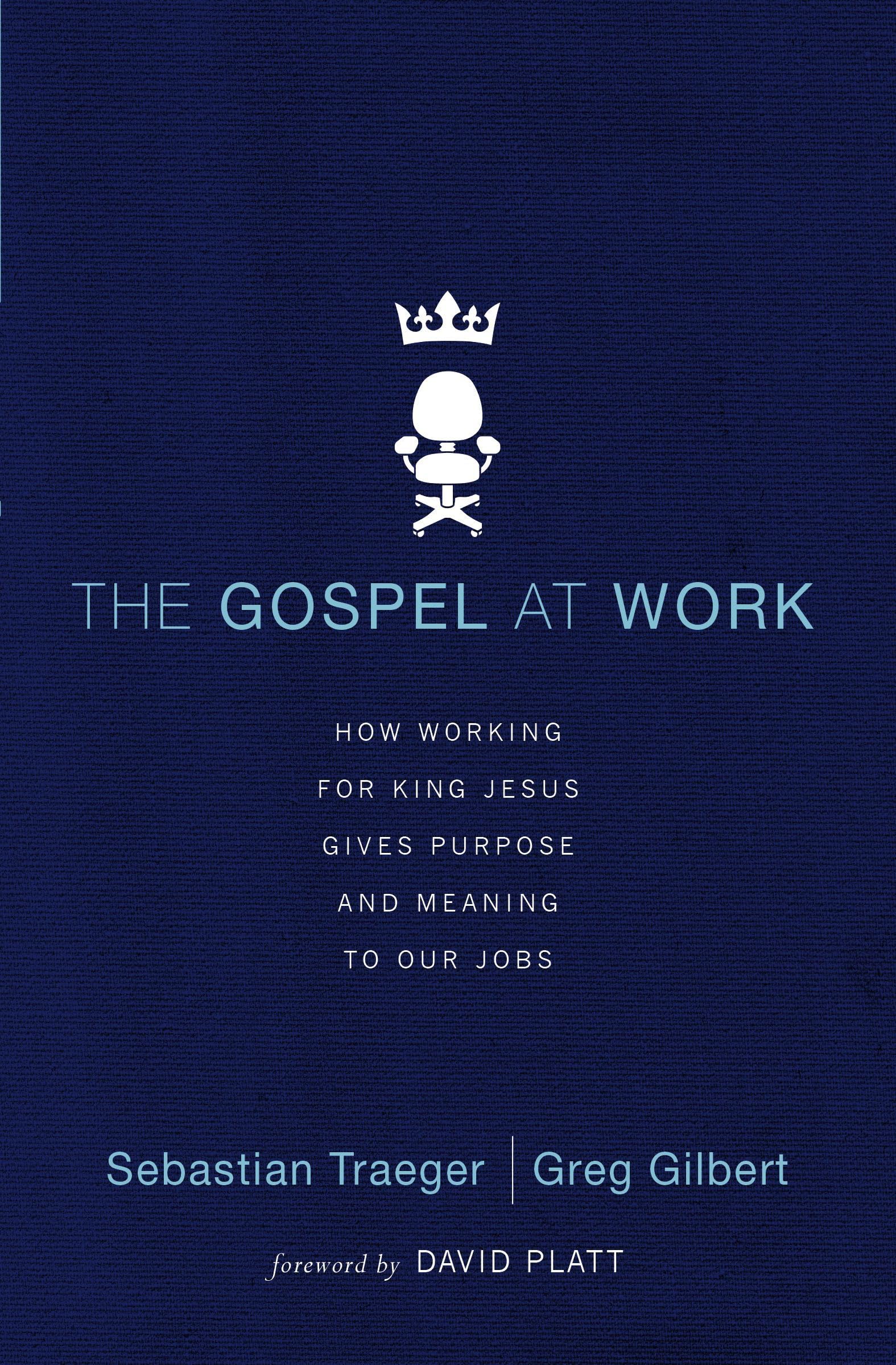 The Gospel at Work: How Working for King Jesus Gives Purpose and Meaning to Our Jobs 9780310513971