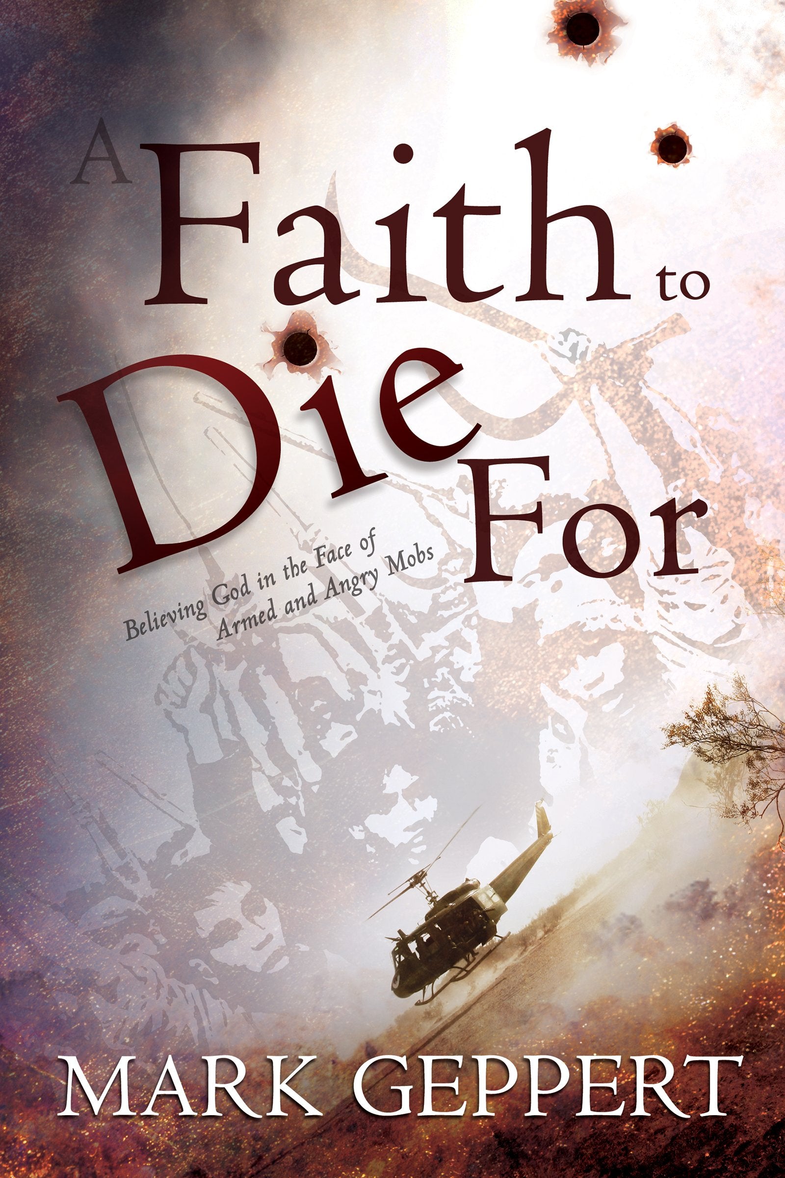 Faith to Die for: Believing God in the Face of Armed and Angry Mobs 9781603748919