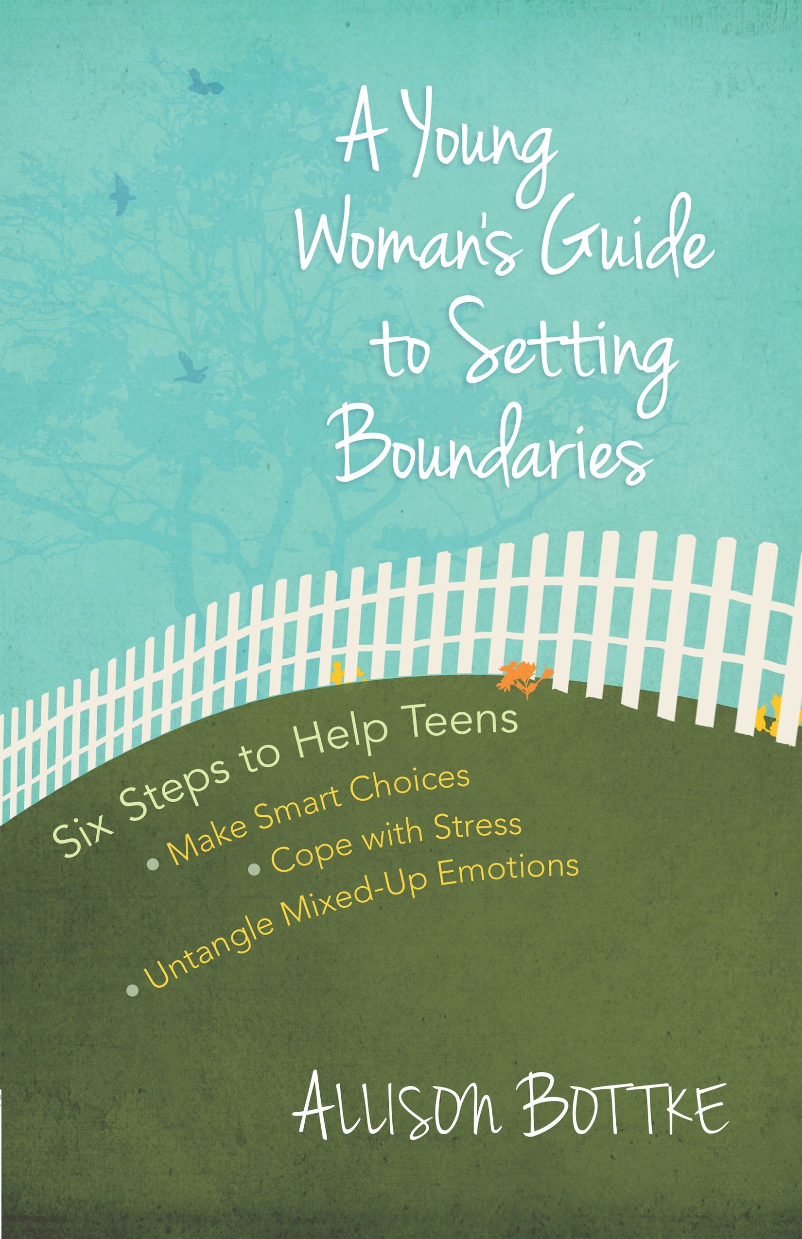 A Young Woman's Guide to Setting Boundaries: Six Steps to Help Teens *Make Smart Choices *Cope with Stress * Untangle Mixed-Up Emotions 9780736956697