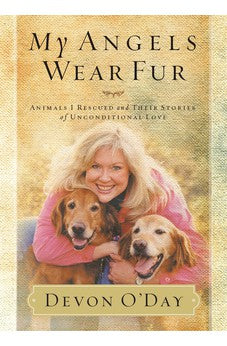 My Angels Wear Fur: Animals I Rescued and Their Stories of Unconditional Love 9781401605230