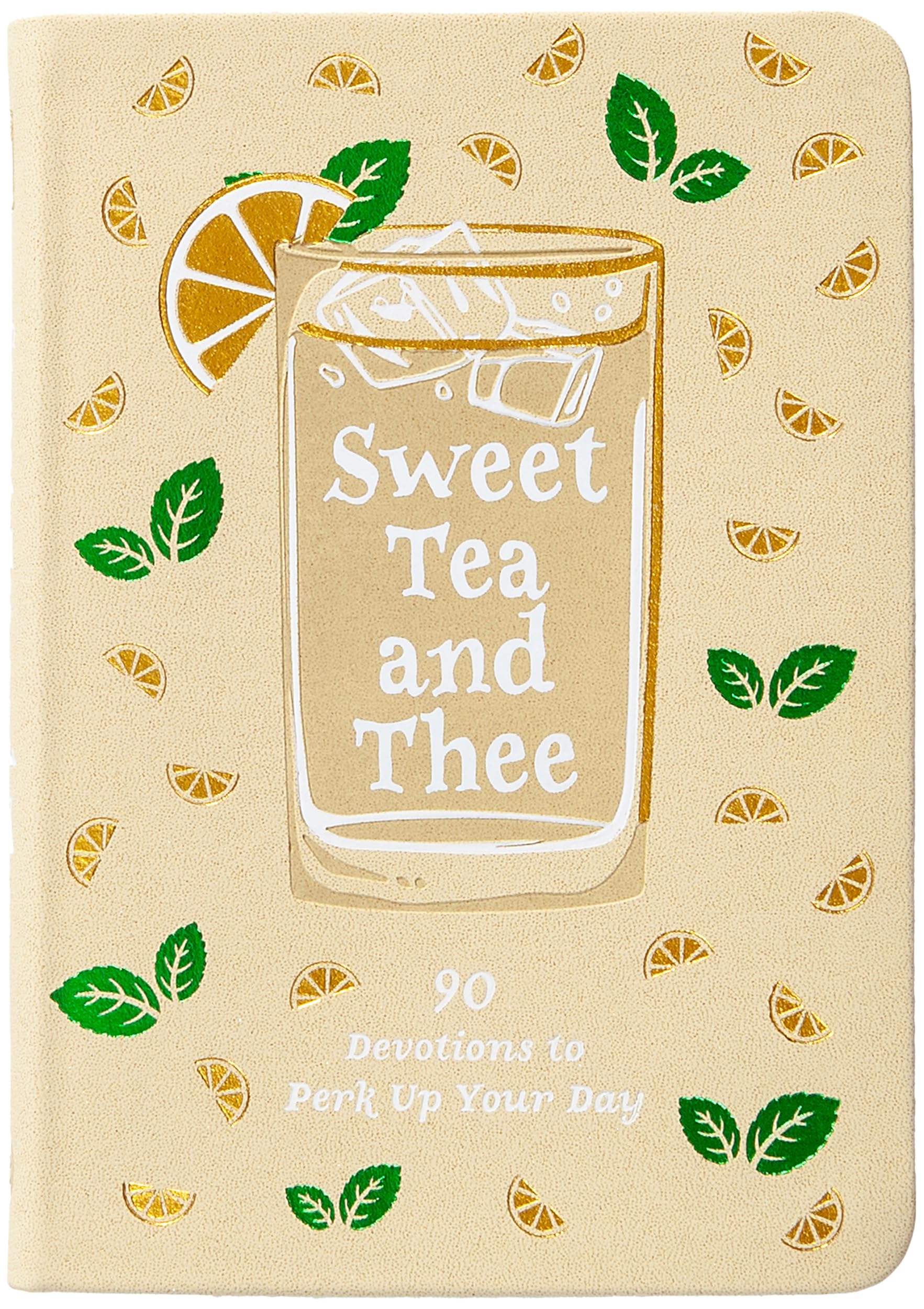 Sweet Tea and Thee: 90 Devotions to Perk Up Your Day - Sweeten Your Life with Southern Wit and Biblical Wisdom 9781424568789