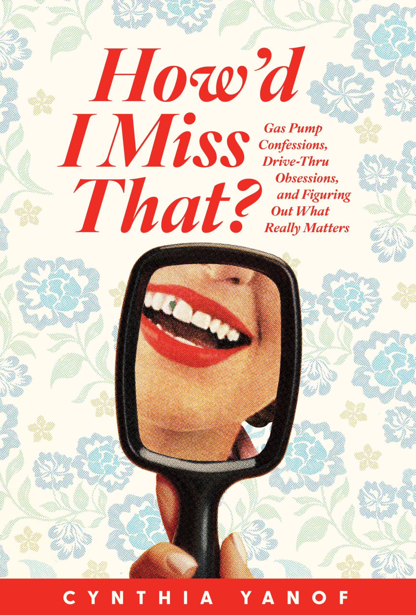 How’d I Miss That?: Gas Pump Confessions, Drive-Thru Obsessions, and Figuring Out What Really Matters 9780830785353
