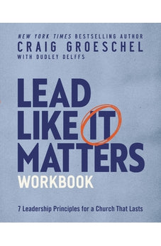 Lead Like It Matters Workbook: Seven Leadership Principles for a Church That Lasts 9780310151210