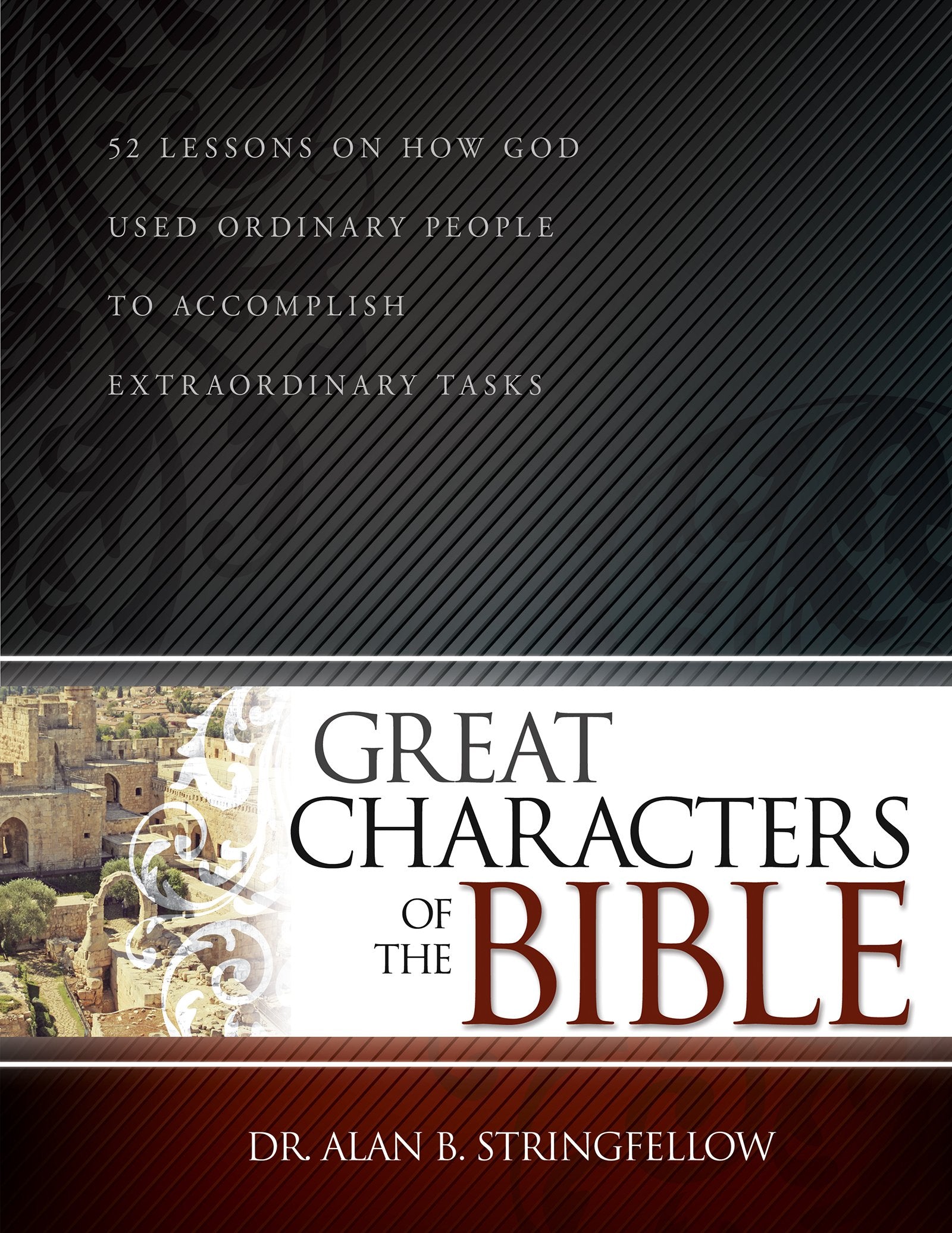 Great Characters of the Bible: 52 Lessons on How God Used Ordinary People to Accomplish Extraordinary Tasks 9781629110561