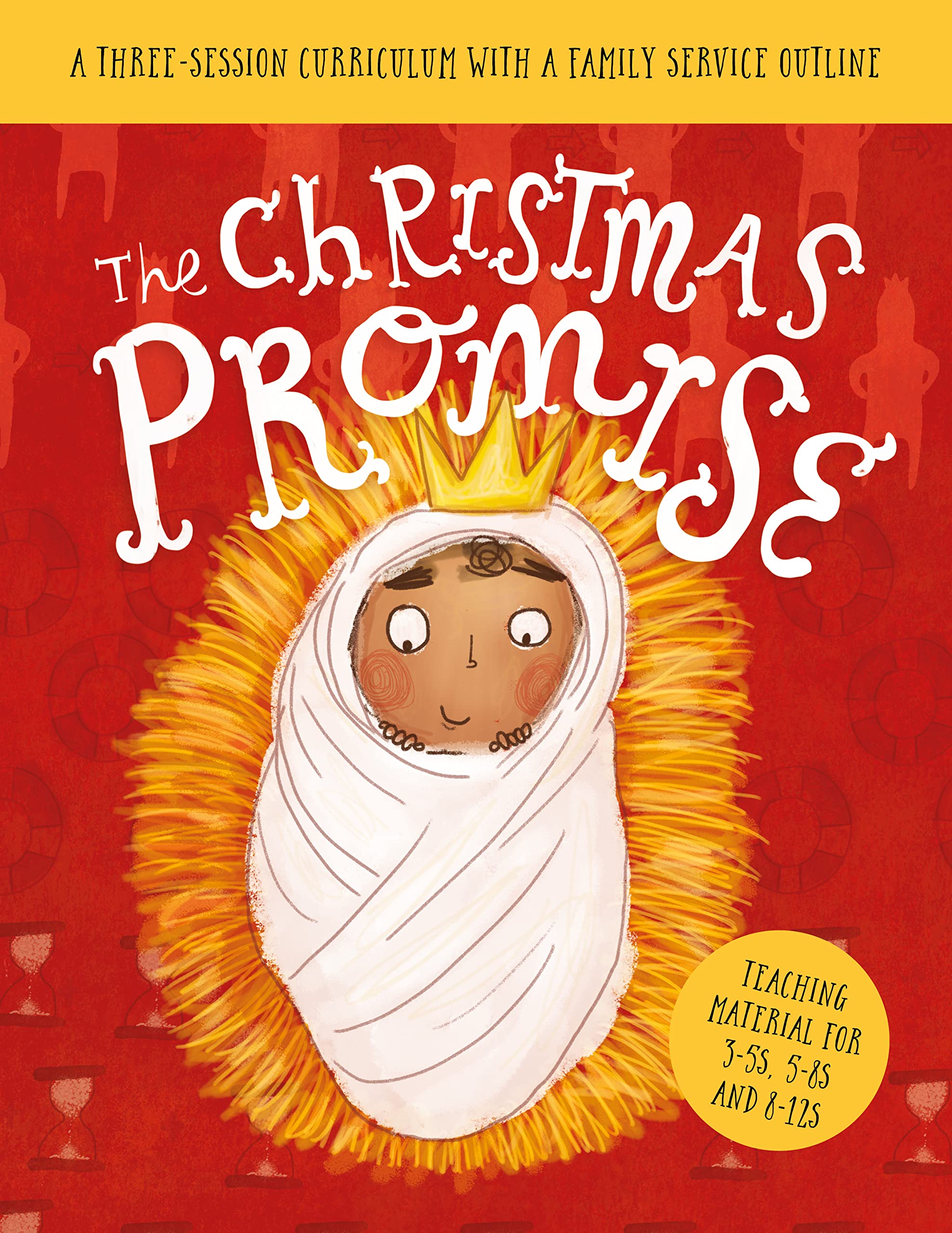 The Christmas Promise Sunday School Lessons: A Three-Session Curriculum With a Family Service Outline 9781784989026