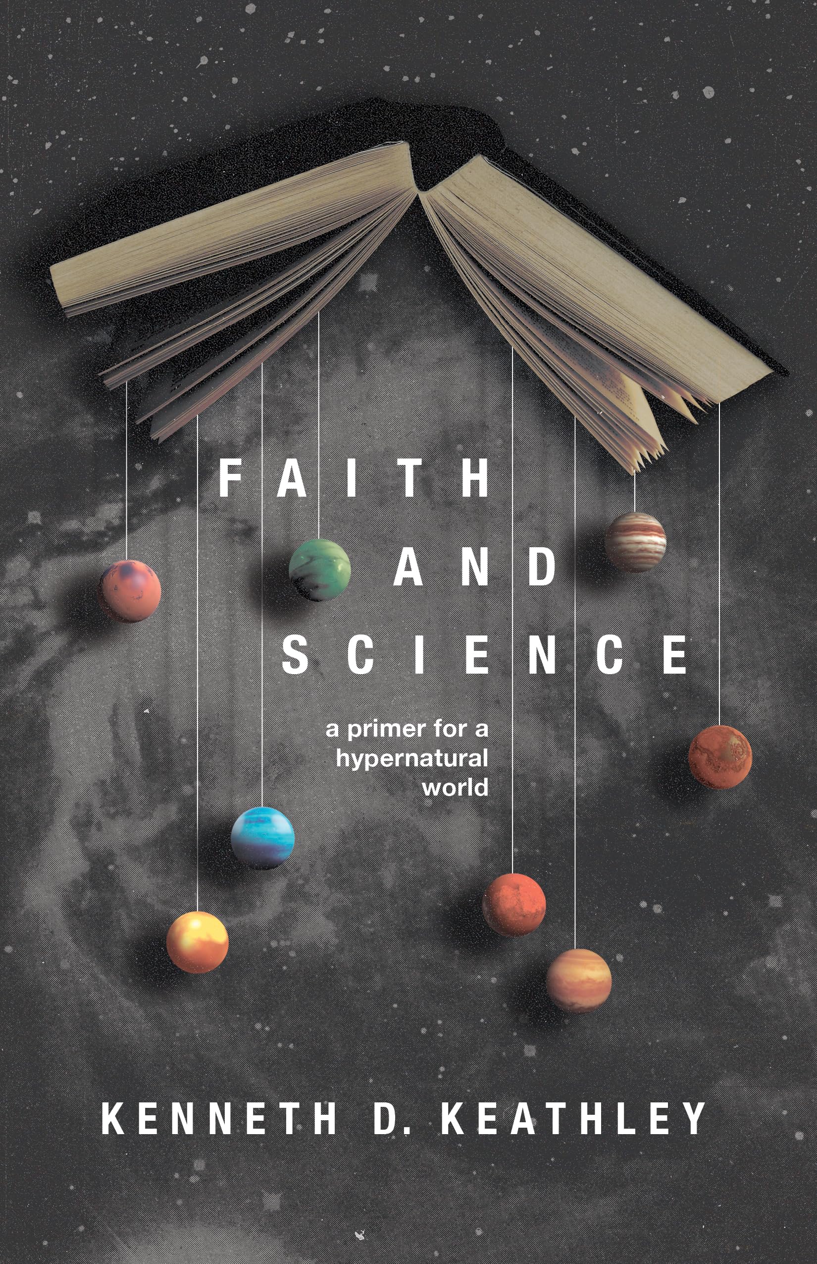 Faith and Science: A Primer for a Hypernatural World (Christ in Everything)