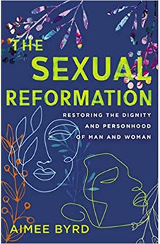 The Sexual Reformation: Restoring the Dignity and Personhood of Man and Woman 9780310125648