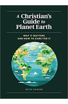 A Christian's Guide to Planet Earth: Why It Matters and How to Care for It 9780310458630