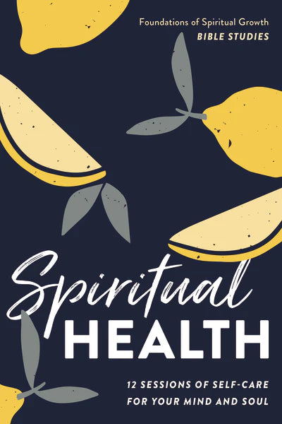 Spiritual Health: 12 Sessions of Self-Care for Your Mind and Soul (Foundations of Spiritual Growth Bible Studies) 9780310635932
