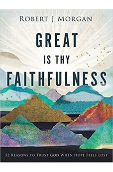 Great Is Thy Faithfulness: 52 Reasons to Trust God When Hope Feels Lost 9780718083397