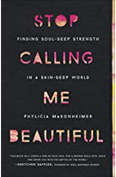 Stop Calling Me Beautiful: Finding Soul-Deep Strength in a Skin-Deep World 9780736978002