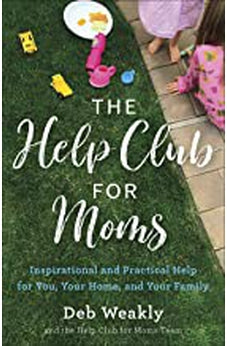 The Help Club for Moms: Inspirational and Practical Help for You, Your Home, and Your Family 9780736978736