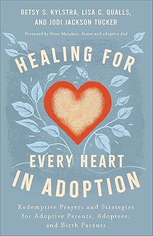 Healing for Every Heart in Adoption: Redemptive Prayers and Strategies for Adoptive Parents 9780800772888