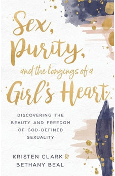Sex, Purity, and the Longings of a Girl's Heart: Discovering the Beauty and Freedom of God-Defined Sexuality 9780801075575