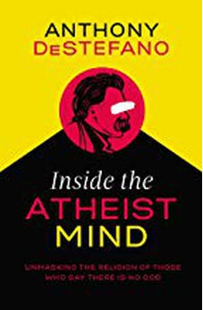 Inside the Atheist Mind: Unmasking the Religion of Those Who Say There Is No God 9781400208241