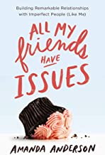 All My Friends Have Issues: Building Remarkable Relationships with Imperfect People (Like Me) 9781400208579