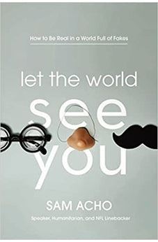 Let the World See You: How to Be Real in a World Full of Fakes 9781400220472
