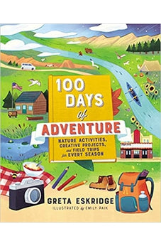 100 Days of Adventure: Nature Activities, Creative Projects, and Field Trips for Every Season 9781400230990