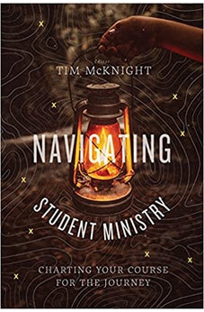 Navigating Student Ministry: Charting Your Course for the Journey 9781462773367