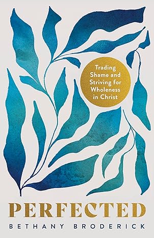 Perfected: Trading Shame for Wholeness in Christ