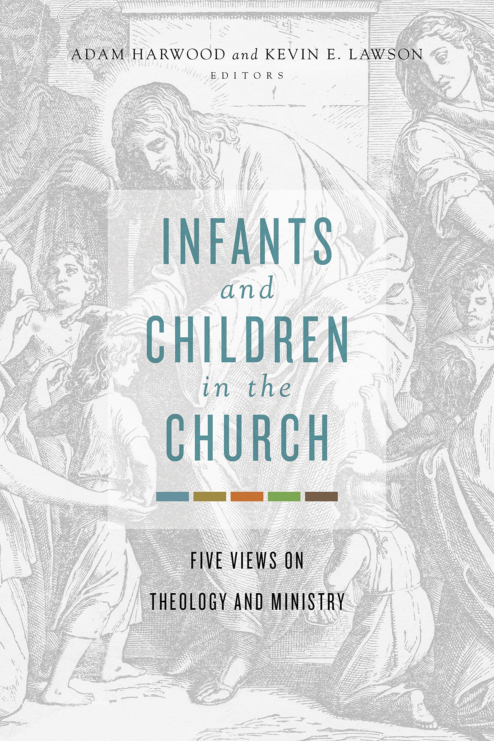 Infants and Children in the Church: Five Views on Theology and Ministry 9781462751105
